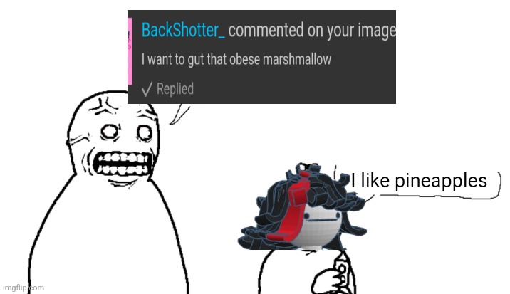 i hate you and hope you die | I like pineapples | image tagged in i hate you and hope you die | made w/ Imgflip meme maker