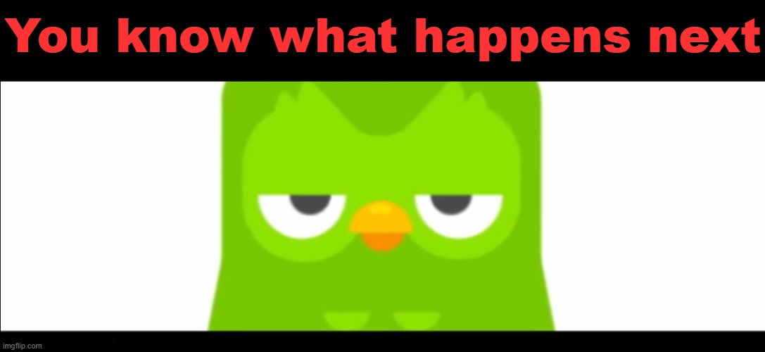 You know what happens next | made w/ Imgflip meme maker