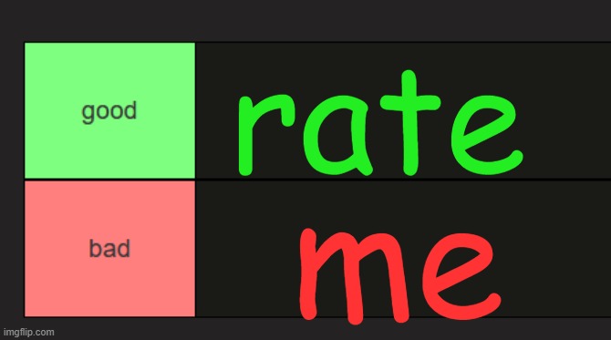 good and bad tierlist | rate; me | image tagged in good and bad tierlist | made w/ Imgflip meme maker