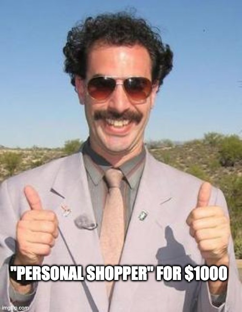 Very nice | "PERSONAL SHOPPER" FOR $1000 | image tagged in very nice | made w/ Imgflip meme maker