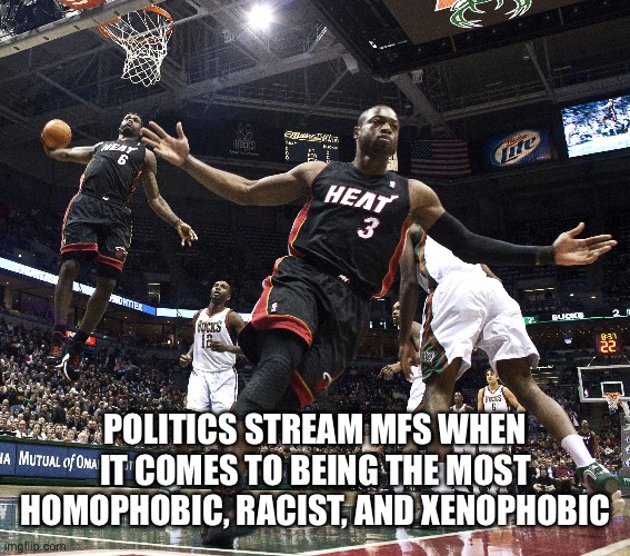 Real | POLITICS STREAM MFS WHEN IT COMES TO BEING THE MOST HOMOPHOBIC, RACIST, AND XENOPHOBIC | image tagged in lebron james,memes,politics | made w/ Imgflip meme maker