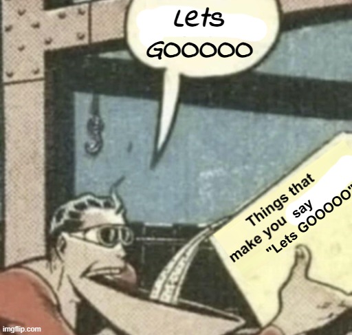 Things that make you go hmmm | Lets GOOOOO say "Lets GOOOOO" | image tagged in things that make you go hmmm | made w/ Imgflip meme maker