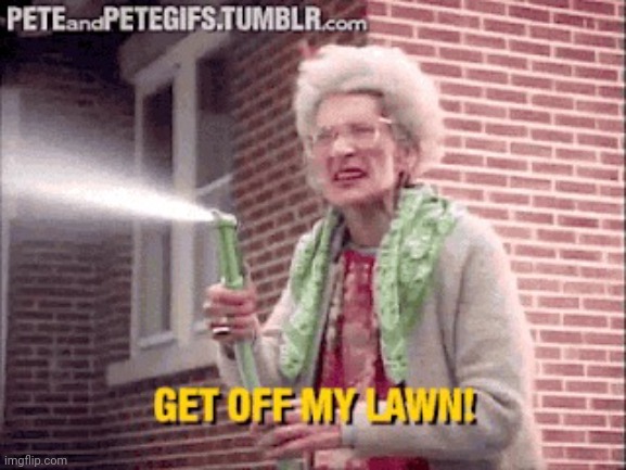 Get off my lawn | image tagged in get off my lawn | made w/ Imgflip meme maker