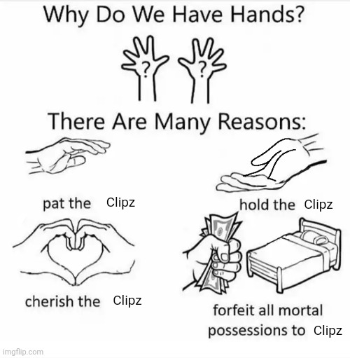 Why do we have hands? (all blank) | Clipz Clipz Clipz Clipz | image tagged in why do we have hands all blank | made w/ Imgflip meme maker