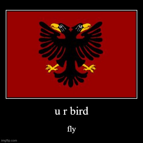 u r bird | fly | image tagged in funny,demotivationals | made w/ Imgflip demotivational maker