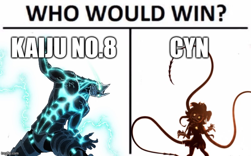 I’d say kaiju no 8 by a long shot | KAIJU NO.8; CYN | image tagged in memes,who would win | made w/ Imgflip meme maker