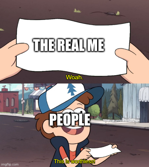 This is Worthless | THE REAL ME PEOPLE | image tagged in this is worthless | made w/ Imgflip meme maker