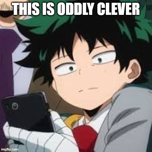 Deku dissapointed | THIS IS ODDLY CLEVER | image tagged in deku dissapointed | made w/ Imgflip meme maker