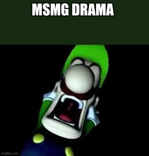 Luigi Screaming | MSMG DRAMA | image tagged in luigi screaming | made w/ Imgflip meme maker