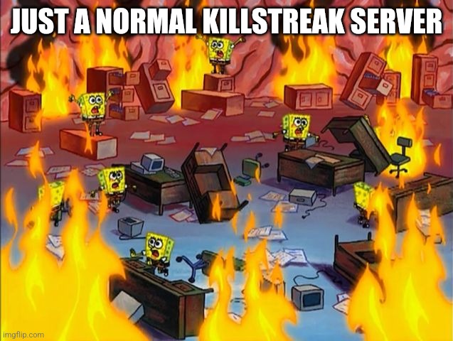 Slap battles killstreak server | JUST A NORMAL KILLSTREAK SERVER | image tagged in spongebob fire,slap battles | made w/ Imgflip meme maker