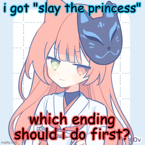 idk which to do | i got "slay the princess"; which ending should i do first? | image tagged in dragnoc sips tea | made w/ Imgflip meme maker