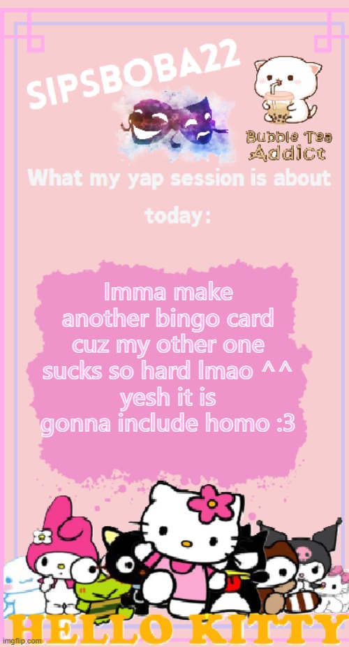 another bingo ^^ | Imma make another bingo card cuz my other one sucks so hard lmao ^^
yesh it is gonna include homo :3 | image tagged in sipsboba22's announcement temp | made w/ Imgflip meme maker