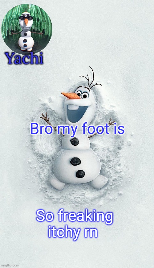 Yachis oalf temp (ty corpse) | Bro my foot is; So freaking itchy rn | image tagged in yachis oalf temp ty corpse | made w/ Imgflip meme maker