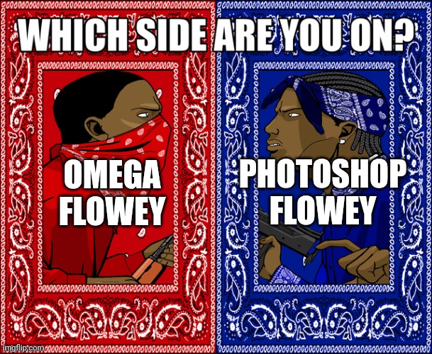 I prefer Omega flowey | PHOTOSHOP FLOWEY; OMEGA FLOWEY | image tagged in which side are you on | made w/ Imgflip meme maker