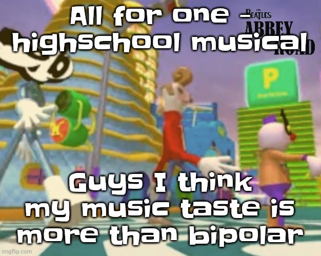 One minute I listening to Travis scott, the next femtanyl, then Fatboy slim, and then 2010s white girl music, etc. | All for one - highschool musical; Guys I think my music taste is more than bipolar | image tagged in shut up ringo | made w/ Imgflip meme maker