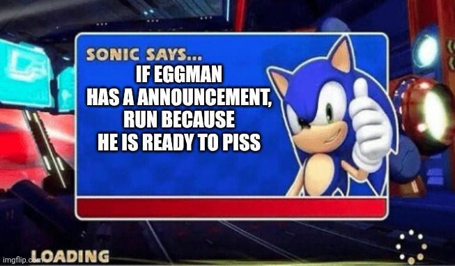 Be careful | IF EGGMAN HAS A ANNOUNCEMENT, RUN BECAUSE HE IS READY TO PISS | image tagged in sonic says | made w/ Imgflip meme maker