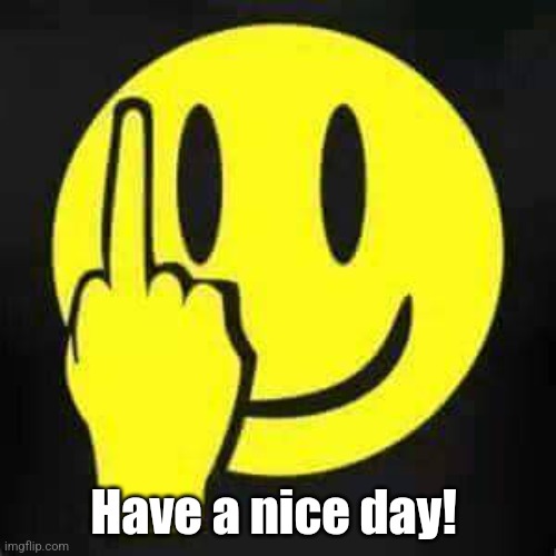 have a nice day | Have a nice day! | image tagged in have a nice day | made w/ Imgflip meme maker