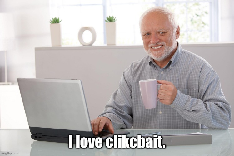 I love clickbait - Harold  | I love clikcbait. | image tagged in i love clickbait - harold | made w/ Imgflip meme maker