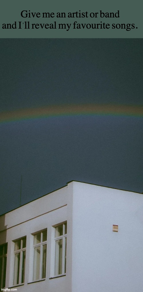 Give me an artist or band and I'll reveal my favourite songs. | made w/ Imgflip meme maker