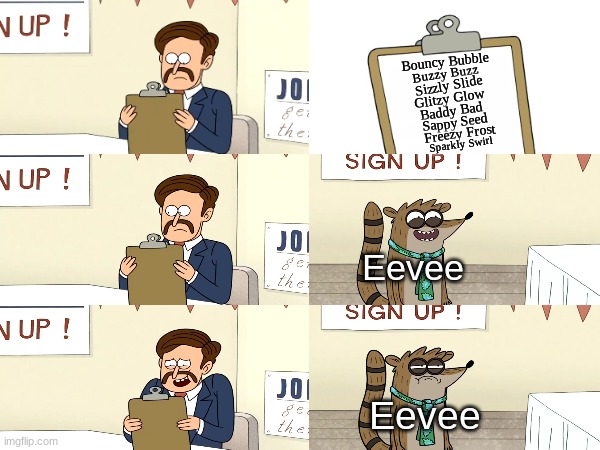 Remember Let's Go Eevee? | Bouncy Bubble; Buzzy Buzz; Sizzly Slide; Glitzy Glow; Baddy Bad; Sappy Seed; Freezy Frost; Sparkly Swirl; Eevee; Eevee | image tagged in memes,pokemon,funny,video games,gaming | made w/ Imgflip meme maker