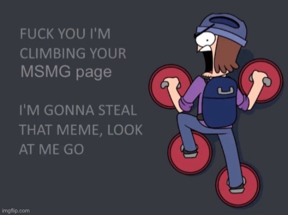 I'm climbing your msmg page | image tagged in i'm climbing your msmg page | made w/ Imgflip meme maker