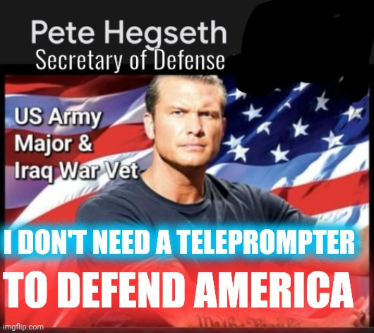 Pete Hegseth | I DON'T NEED A TELEPROMPTER; TO DEFEND AMERICA | image tagged in pete hegseth,military complexity | made w/ Imgflip meme maker