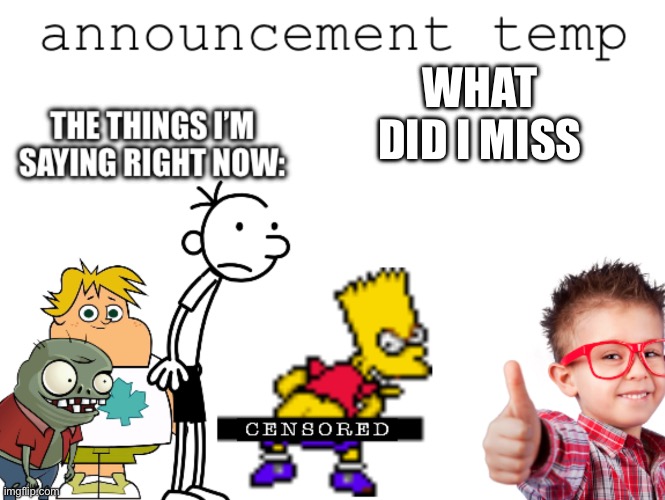 Ipoacheggs announcement temp | WHAT DID I MISS | image tagged in ipoacheggs announcement temp | made w/ Imgflip meme maker