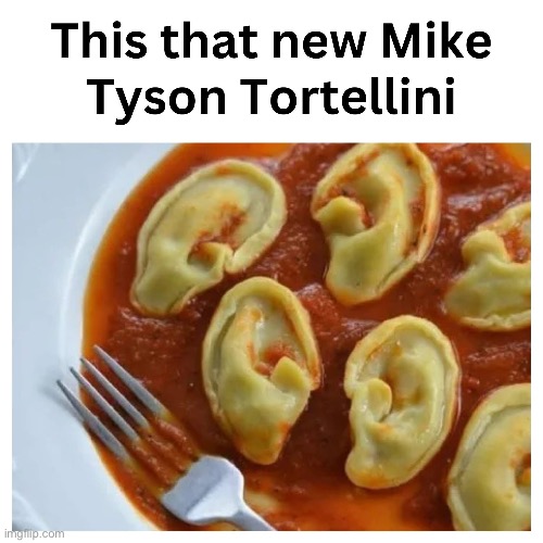 Tortellini | image tagged in pasta,mike tyson,ears | made w/ Imgflip meme maker