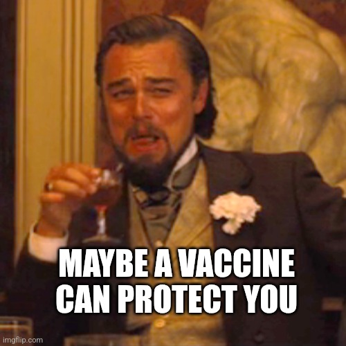 Laughing Leo Meme | MAYBE A VACCINE CAN PROTECT YOU | image tagged in memes,laughing leo | made w/ Imgflip meme maker