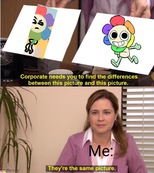 Dandy's world ofc | Me: | image tagged in memes,they're the same picture | made w/ Imgflip meme maker