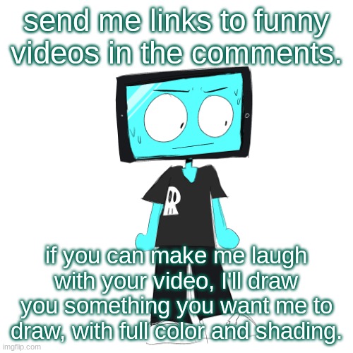 and i'll have it drawn by like tomorrow. | send me links to funny videos in the comments. if you can make me laugh with your video, I'll draw you something you want me to draw, with full color and shading. | image tagged in icyxd concerned | made w/ Imgflip meme maker