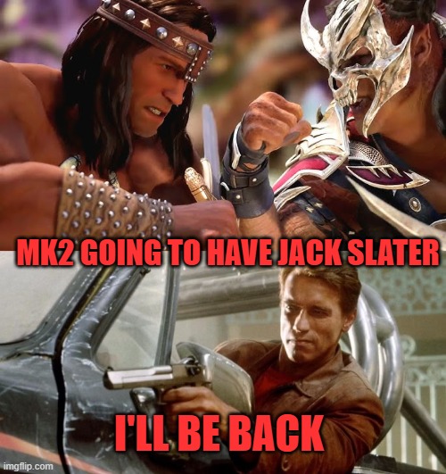 MK2 GOING TO HAVE JACK SLATER; I'LL BE BACK | image tagged in mortal kombat,conan,last action hero,80s,90s,movies | made w/ Imgflip meme maker