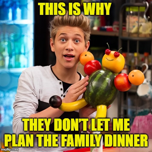 family dinner | THIS IS WHY; THEY DON’T LET ME PLAN THE FAMILY DINNER | image tagged in memes | made w/ Imgflip meme maker