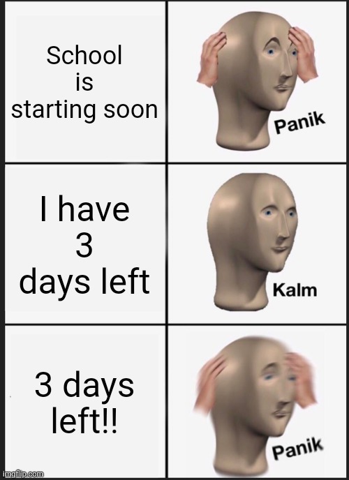 Panik Kalm Panik | School is starting soon; I have 3 days left; 3 days left!! | image tagged in memes,panik kalm panik | made w/ Imgflip meme maker