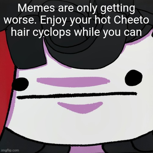 The stare | Memes are only getting worse. Enjoy your hot Cheeto hair cyclops while you can | image tagged in the stare | made w/ Imgflip meme maker