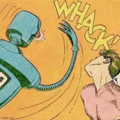 Robot slaps human | image tagged in robot slaps human | made w/ Imgflip meme maker