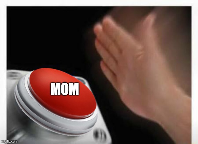 Red Button Hand | MOM | image tagged in red button hand | made w/ Imgflip meme maker