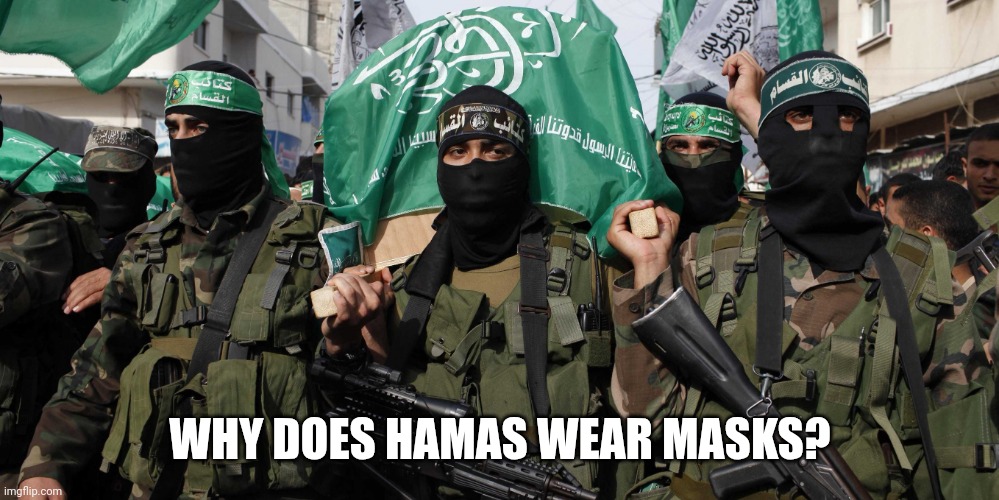 Prolly the KKK | WHY DOES HAMAS WEAR MASKS? | image tagged in hamas,freedom is not free,jango | made w/ Imgflip meme maker