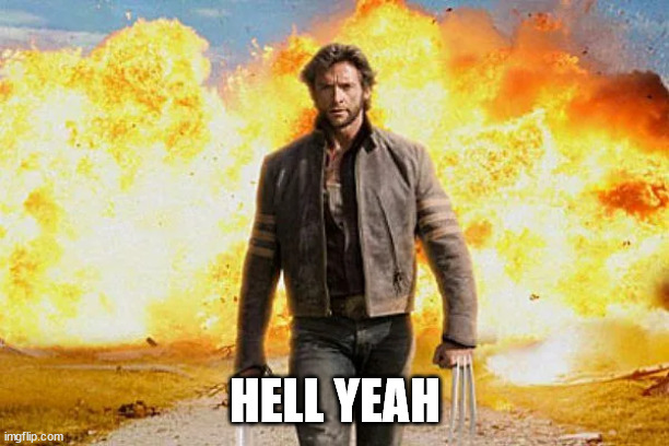 Wolverine Walking Away From An Explosion | HELL YEAH | image tagged in wolverine walking away from an explosion | made w/ Imgflip meme maker