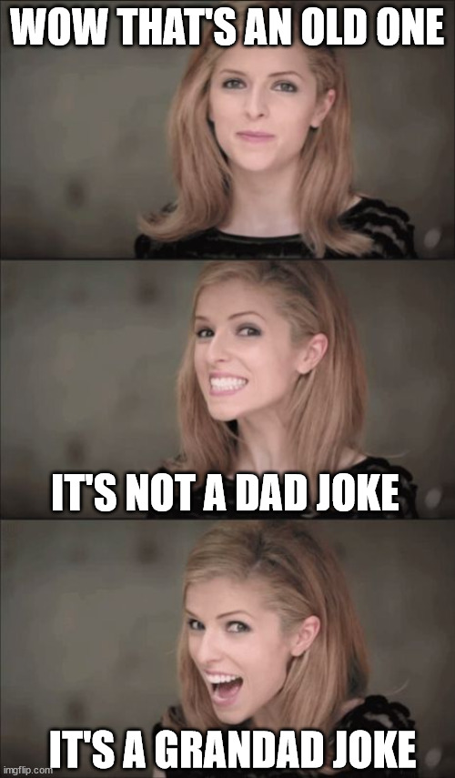 Bad Pun Anna Kendrick Meme | WOW THAT'S AN OLD ONE IT'S NOT A DAD JOKE IT'S A GRANDAD JOKE | image tagged in memes,bad pun anna kendrick | made w/ Imgflip meme maker