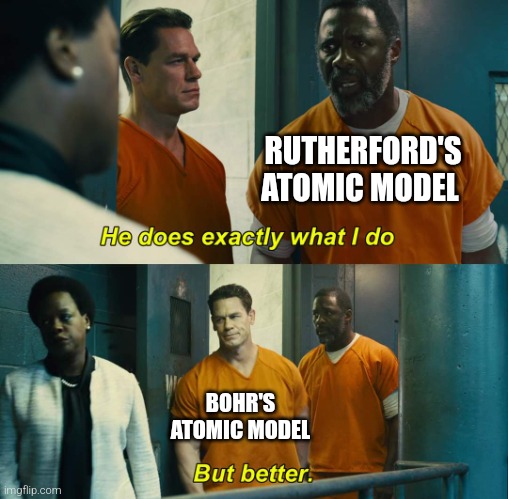 zap | RUTHERFORD'S ATOMIC MODEL; BOHR'S ATOMIC MODEL | image tagged in he does exactly what i do but better,chemistry,science,atomic model,rutherford,bohr | made w/ Imgflip meme maker