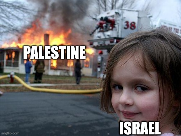 let it burn | PALESTINE; ISRAEL | image tagged in memes,disaster girl,palestine,israel | made w/ Imgflip meme maker