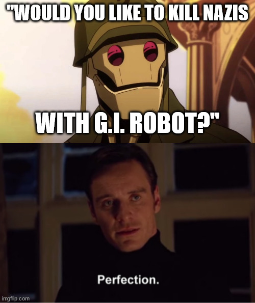 Dream Team | "WOULD YOU LIKE TO KILL NAZIS; WITH G.I. ROBOT?" | image tagged in gi robot,magneto perfection | made w/ Imgflip meme maker