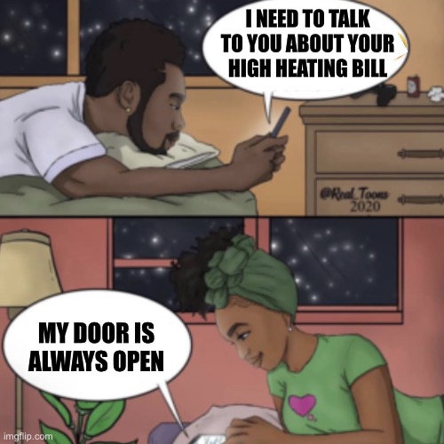 My door is always open | I NEED TO TALK TO YOU ABOUT YOUR HIGH HEATING BILL; MY DOOR IS ALWAYS OPEN | image tagged in black couple texting | made w/ Imgflip meme maker