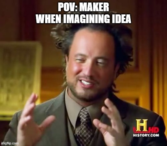 Ancient Aliens | POV: MAKER WHEN IMAGINING IDEA | image tagged in memes,ancient aliens | made w/ Imgflip meme maker
