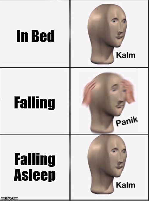 that feeling when | In Bed; Falling; Falling Asleep | image tagged in reverse kalm panik,bed | made w/ Imgflip meme maker