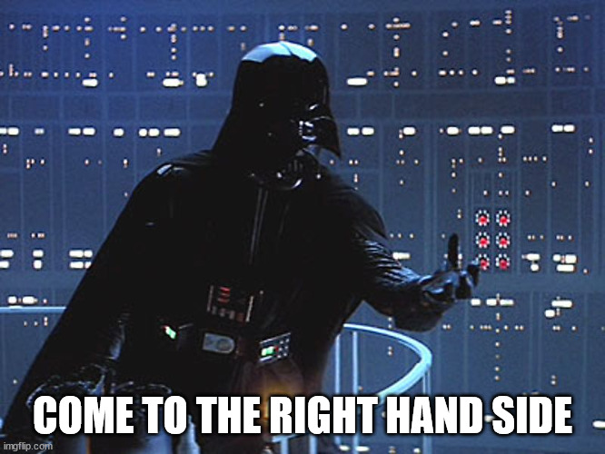 Darth Vader - Come to the Dark Side | COME TO THE RIGHT HAND SIDE | image tagged in darth vader - come to the dark side | made w/ Imgflip meme maker