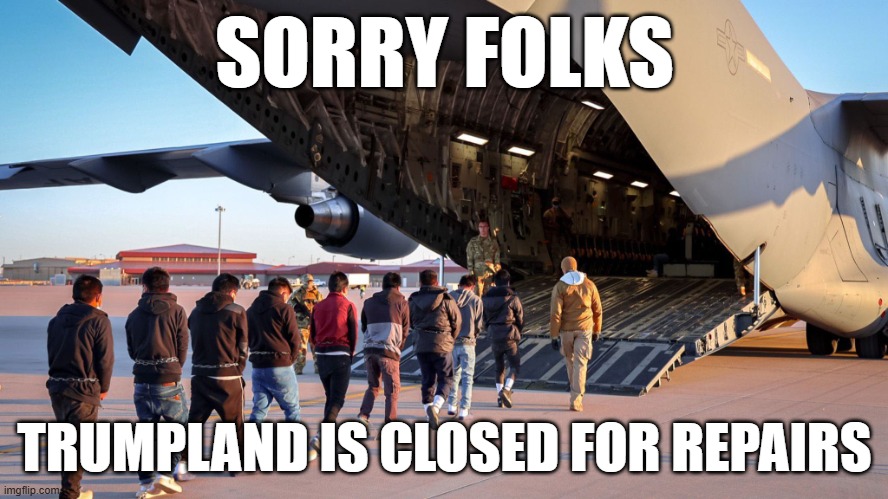 Trump deportations | SORRY FOLKS; TRUMPLAND IS CLOSED FOR REPAIRS | image tagged in memes,donald trump,mexico,illegal immigration | made w/ Imgflip meme maker