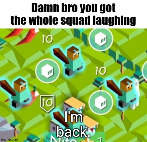 Polytopian damn bro | I'm back. | image tagged in polytopian damn bro | made w/ Imgflip meme maker