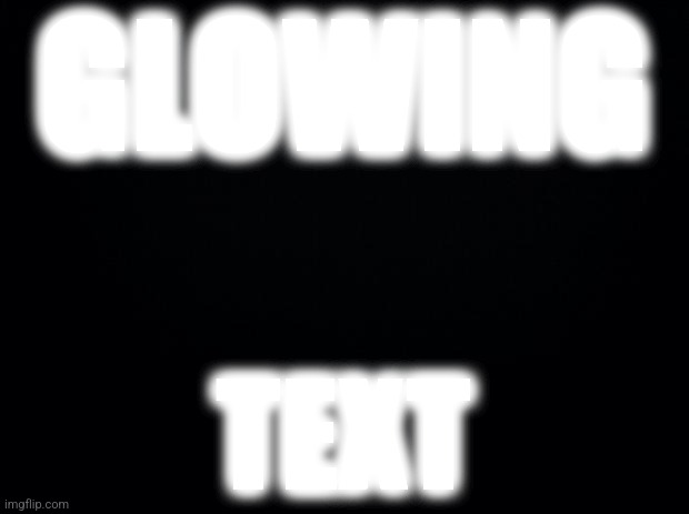 Glowing text | GLOWING; TEXT | image tagged in black background | made w/ Imgflip meme maker